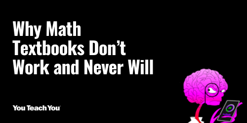 Why Math Textbooks Don’t Work and Never Will