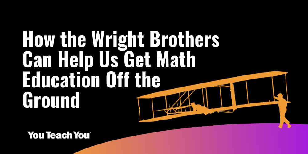 How the Wright Brothers Can Help Us Get Math Education Off the Ground ...